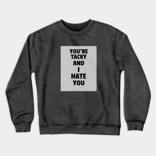 You're Tacky And I Hate You Crewneck Sweatshirt